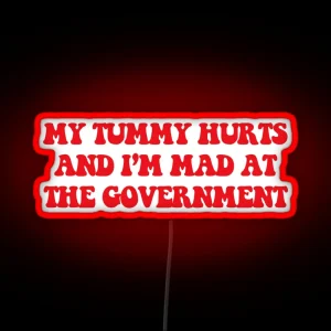 My Tummy Hurts And I M Mad At The Government Anti Government Funny Political Bumper RGB Neon Sign