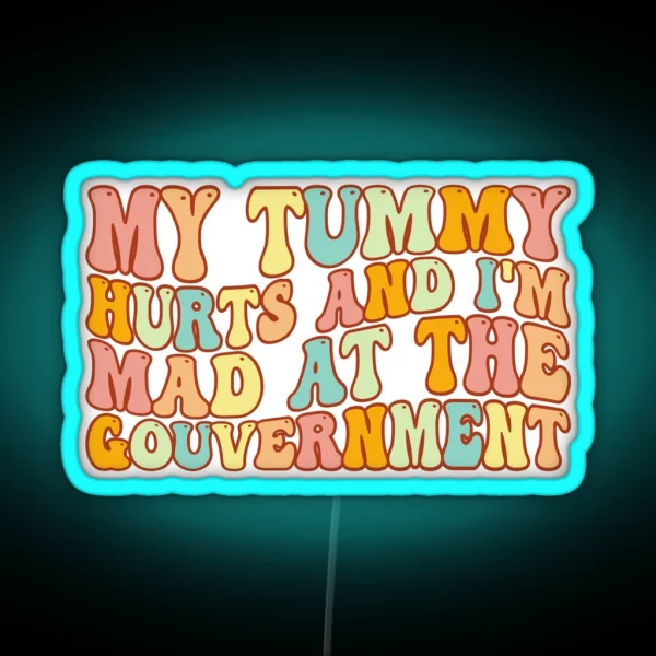 My Tummy Hurts And I M Mad At The Government Tummy Hurts Tummy Ache Survivor Tummy Hurt Survivor RGB Neon Sign