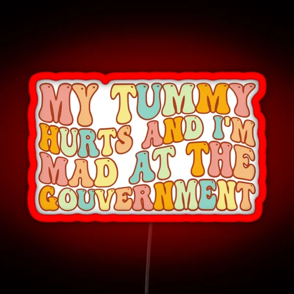 My Tummy Hurts And I M Mad At The Government Tummy Hurts Tummy Ache Survivor Tummy Hurt Survivor RGB Neon Sign