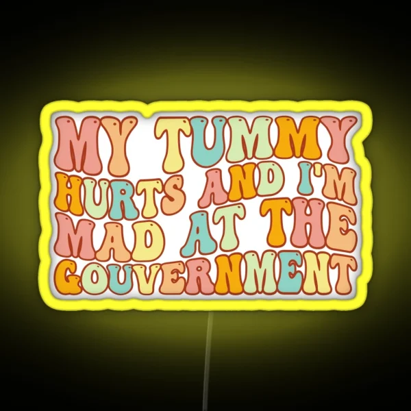 My Tummy Hurts And I M Mad At The Government Tummy Hurts Tummy Ache Survivor Tummy Hurt Survivor RGB Neon Sign