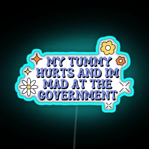 My Tummy Hurts And Im Mad At The Government RGB Neon Sign