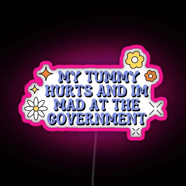 My Tummy Hurts And Im Mad At The Government RGB Neon Sign