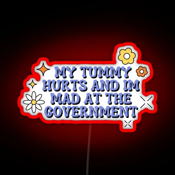 My Tummy Hurts And Im Mad At The Government RGB Neon Sign