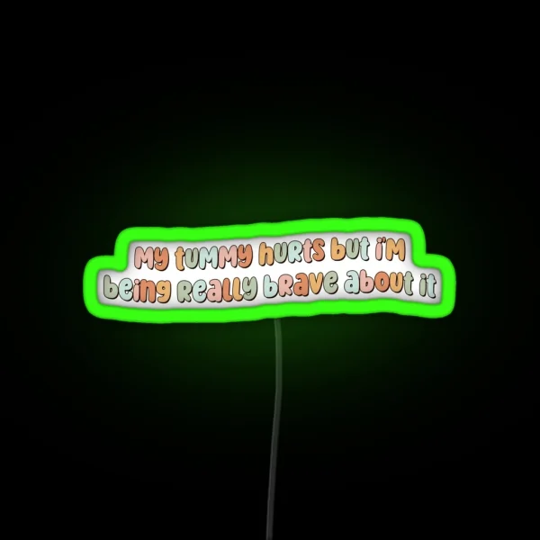 My Tummy Hurts But I M Being Really Brave RGB Neon Sign