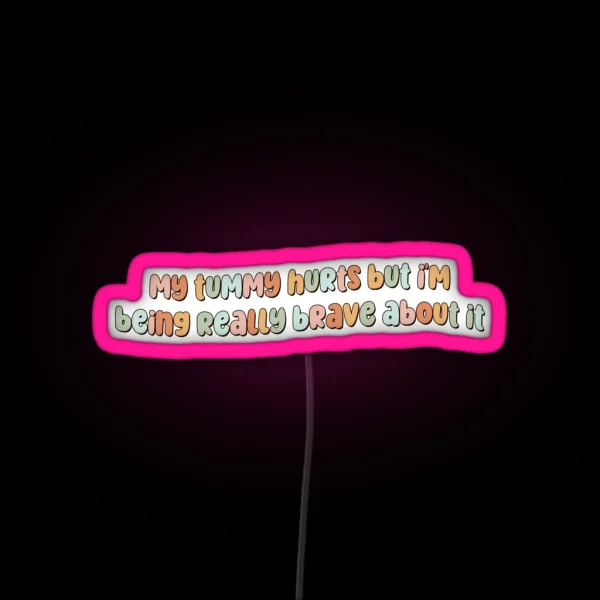 My Tummy Hurts But I M Being Really Brave RGB Neon Sign