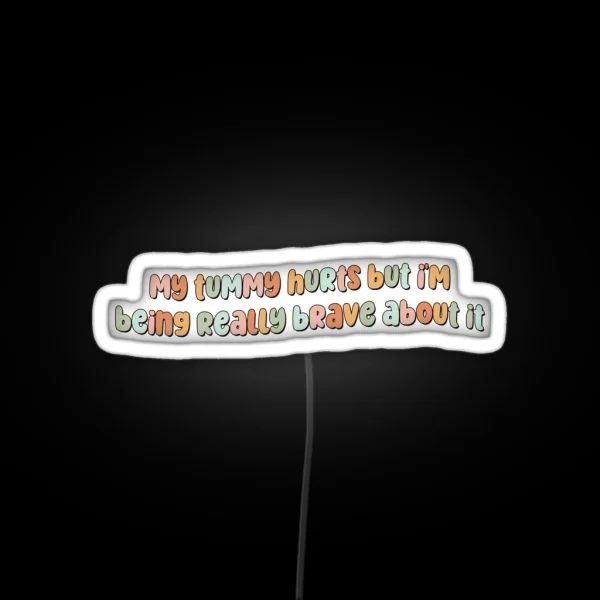 My Tummy Hurts But I M Being Really Brave RGB Neon Sign