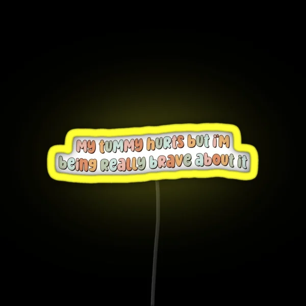 My Tummy Hurts But I M Being Really Brave RGB Neon Sign