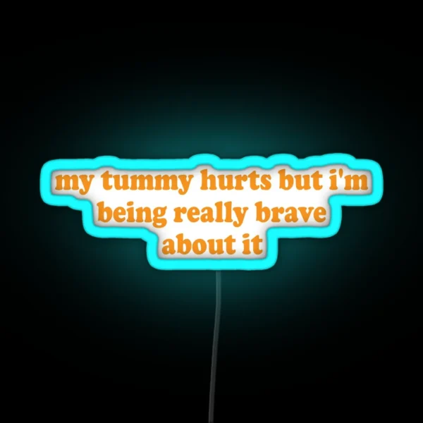 My Tummy Hurts But I M Being Really Brave About It RGB Neon Sign