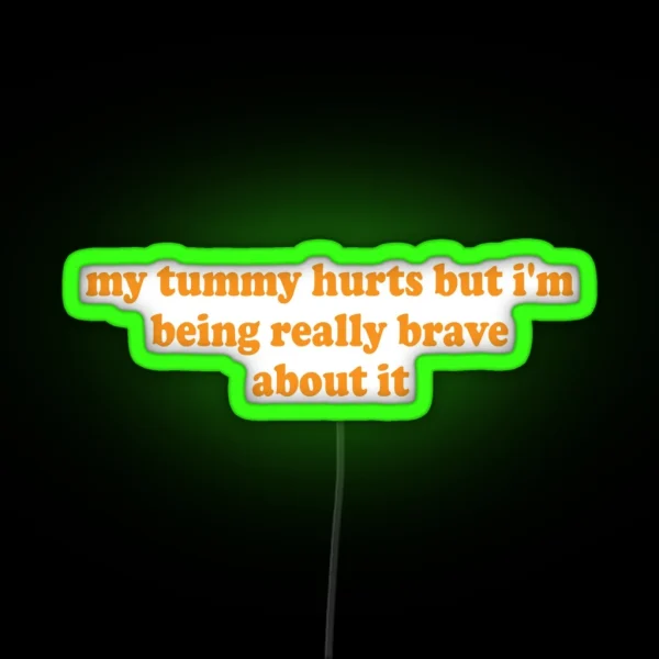 My Tummy Hurts But I M Being Really Brave About It RGB Neon Sign