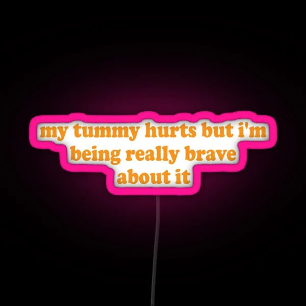 My Tummy Hurts But I M Being Really Brave About It RGB Neon Sign