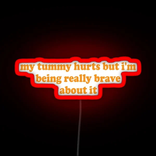 My Tummy Hurts But I M Being Really Brave About It RGB Neon Sign