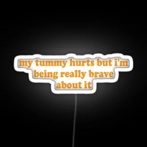 My Tummy Hurts But I M Being Really Brave About It RGB Neon Sign
