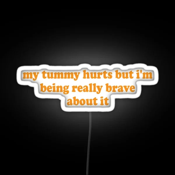 My Tummy Hurts But I M Being Really Brave About It RGB Neon Sign