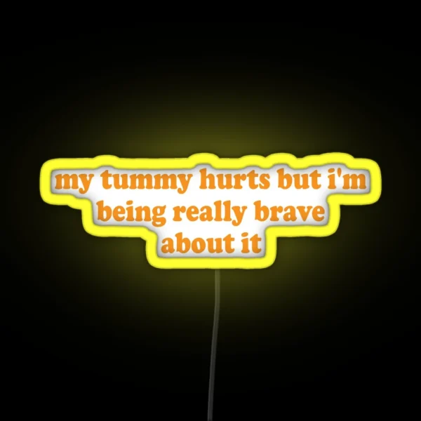 My Tummy Hurts But I M Being Really Brave About It RGB Neon Sign