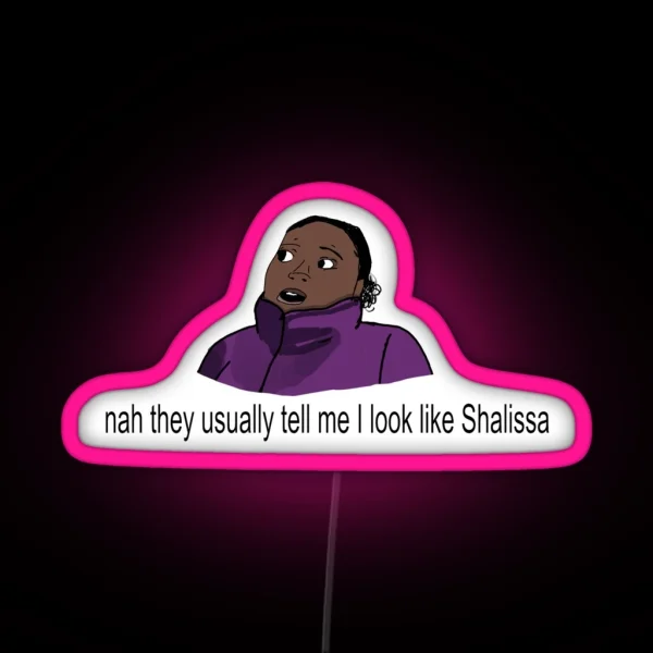 Nah They Usually Tell Me I Look Like Shalissa RGB Neon Sign