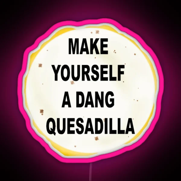 Napolean Make Yourself A Dang Quesidilla RGB Neon Sign
