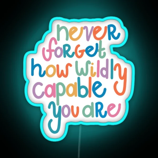 Never Forget How Wildly Capable You Are RGB Neon Sign