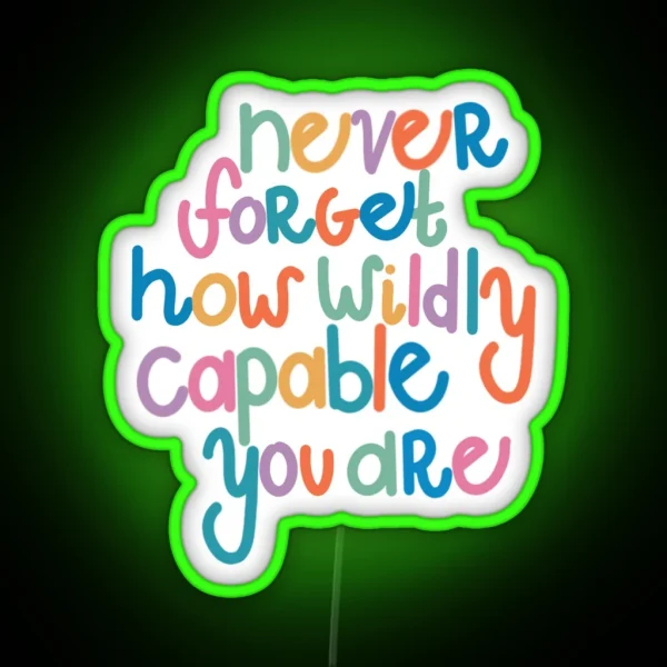 Never Forget How Wildly Capable You Are RGB Neon Sign