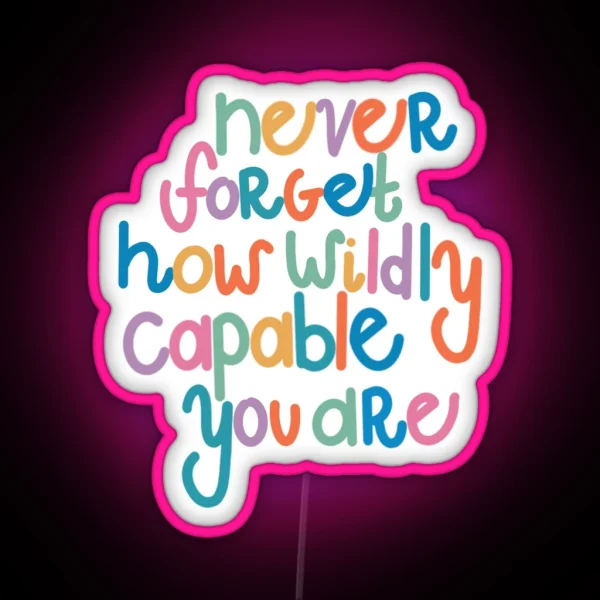 Never Forget How Wildly Capable You Are RGB Neon Sign