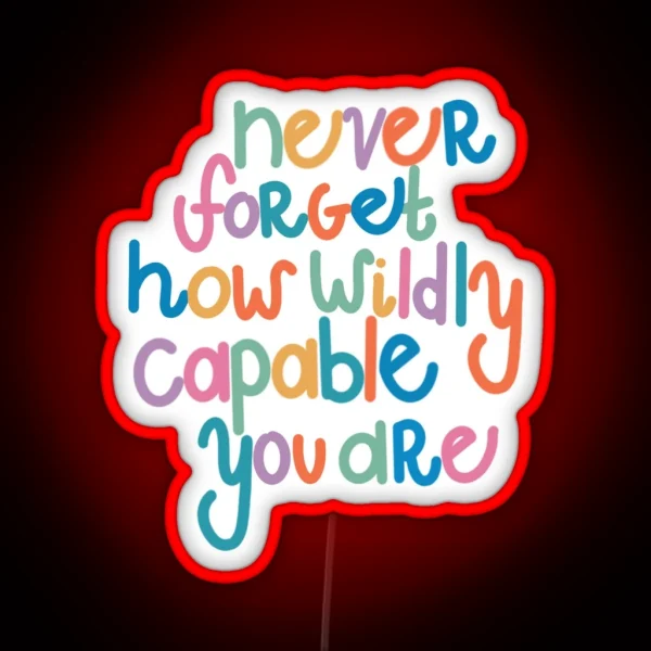 Never Forget How Wildly Capable You Are RGB Neon Sign