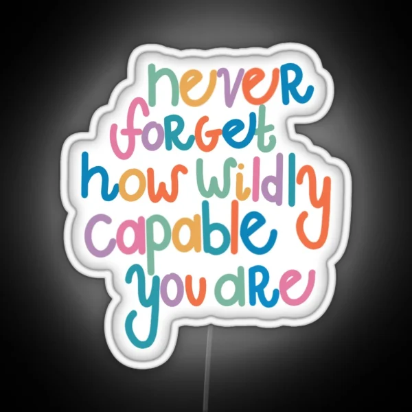 Never Forget How Wildly Capable You Are RGB Neon Sign