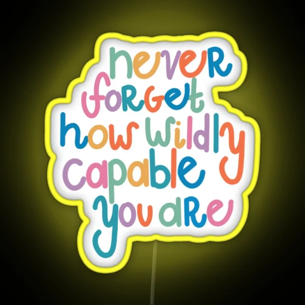 Never Forget How Wildly Capable You Are RGB Neon Sign