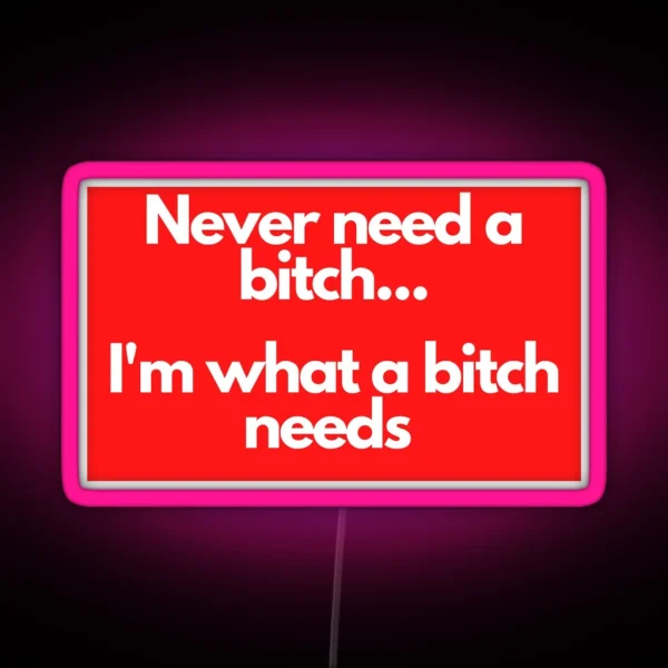 Never Need A Bitch RGB Neon Sign