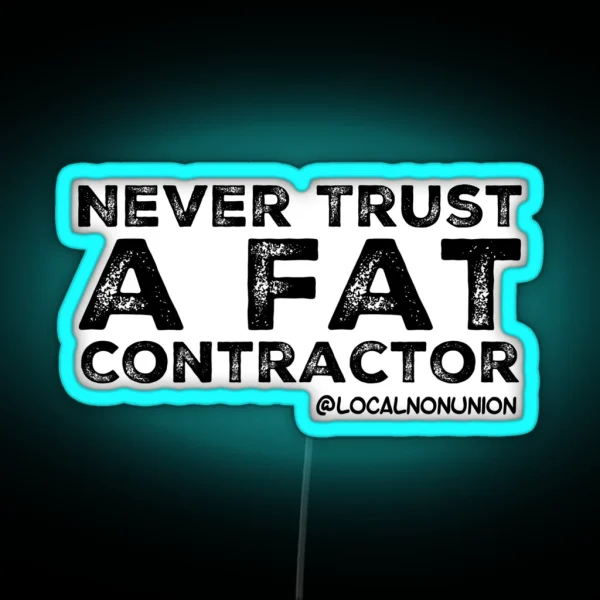Never Trust A Fat Contractor RGB Neon Sign