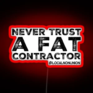 Never Trust A Fat Contractor RGB Neon Sign