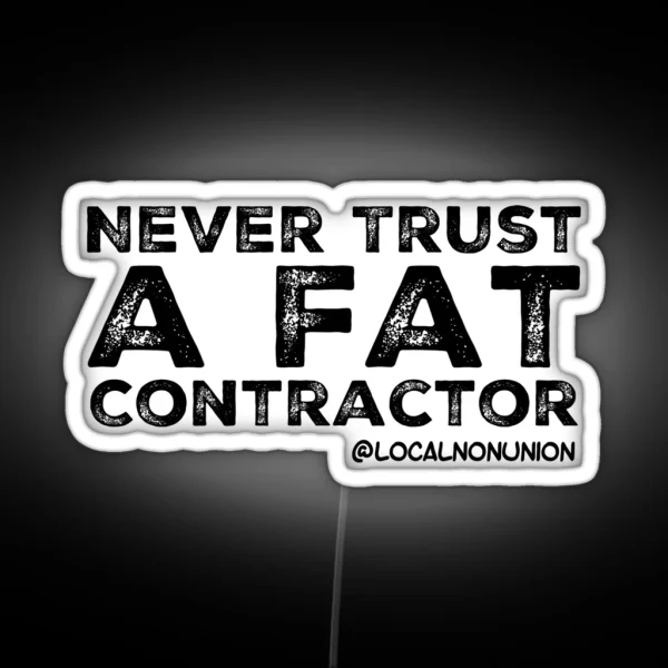 Never Trust A Fat Contractor RGB Neon Sign