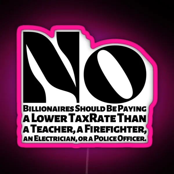 No Billionaires Should Be Paying A Lower Tax Rate Than RGB Neon Sign