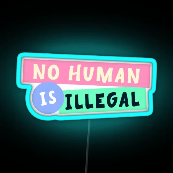 No Human Is Illegal Immigration RGB Neon Sign