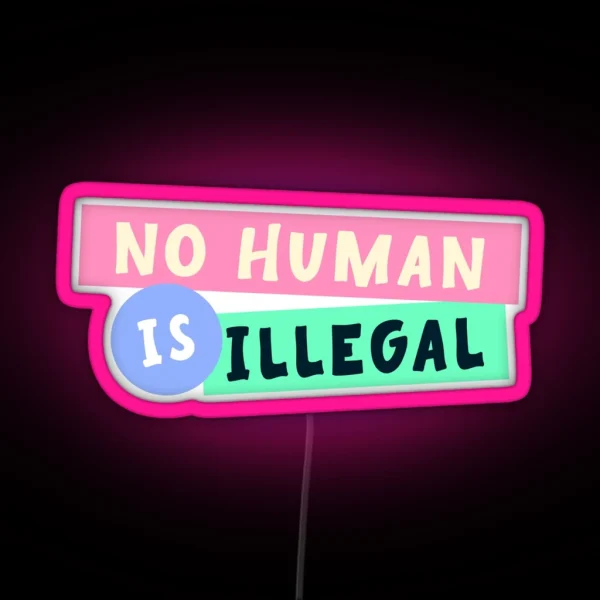 No Human Is Illegal Immigration RGB Neon Sign