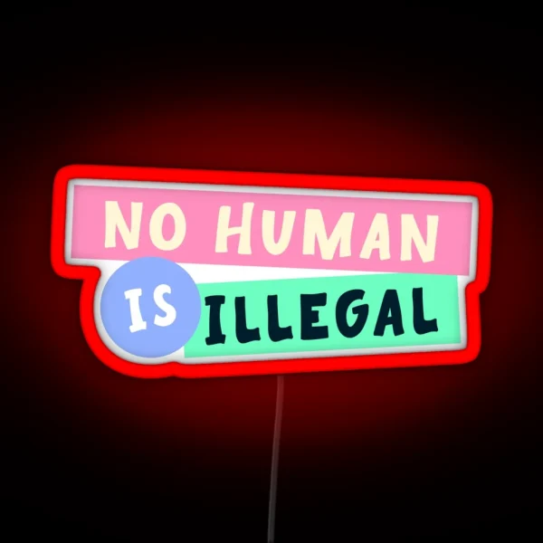 No Human Is Illegal Immigration RGB Neon Sign