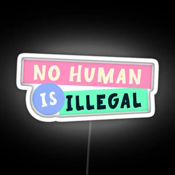 No Human Is Illegal Immigration RGB Neon Sign