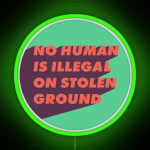 No Human Is Illegal On Stolen Ground RGB Neon Sign