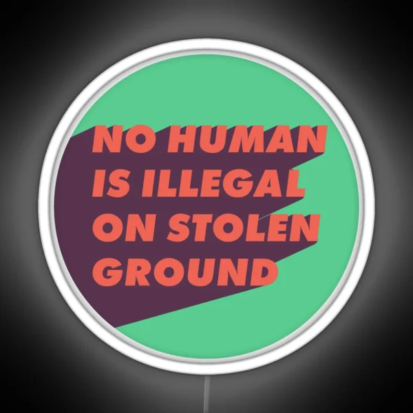 No Human Is Illegal On Stolen Ground RGB Neon Sign