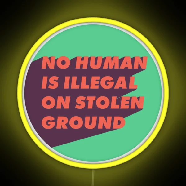 No Human Is Illegal On Stolen Ground RGB Neon Sign