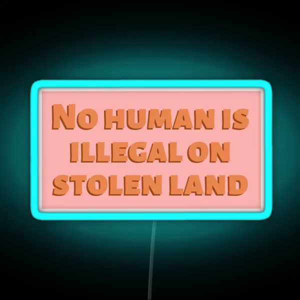 No Human Is Illegal On Stolen Land RGB Neon Sign