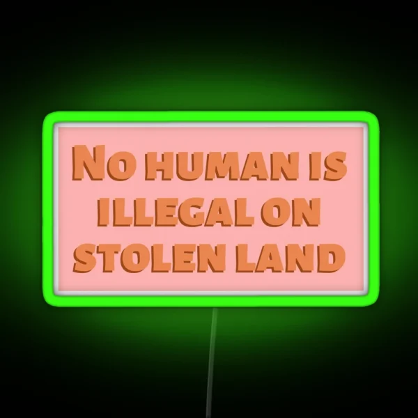 No Human Is Illegal On Stolen Land RGB Neon Sign