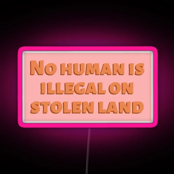 No Human Is Illegal On Stolen Land RGB Neon Sign