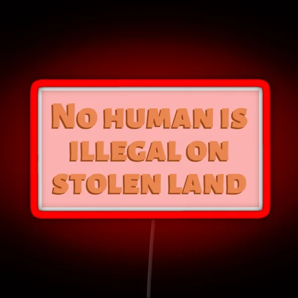No Human Is Illegal On Stolen Land RGB Neon Sign