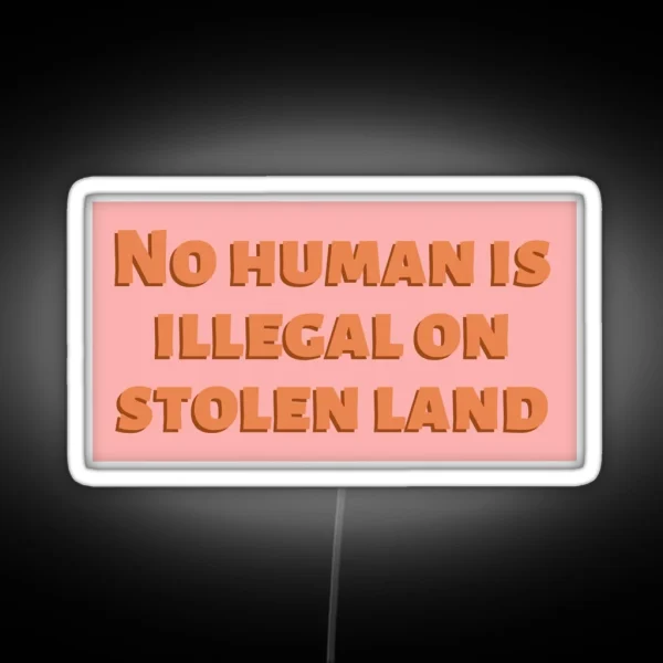 No Human Is Illegal On Stolen Land RGB Neon Sign