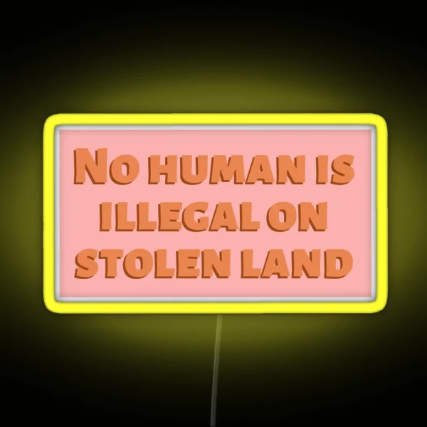 No Human Is Illegal On Stolen Land RGB Neon Sign