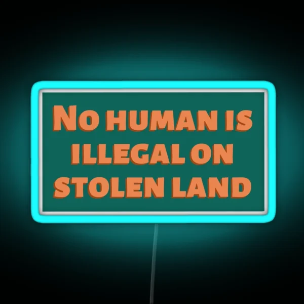 No Human Is Illegal On Stolen Land RGB Neon Sign