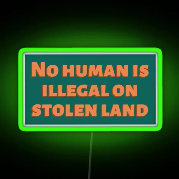 No Human Is Illegal On Stolen Land RGB Neon Sign