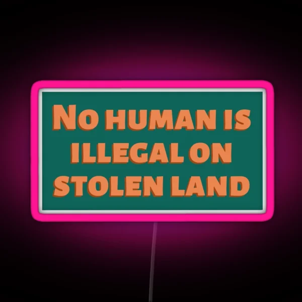 No Human Is Illegal On Stolen Land RGB Neon Sign