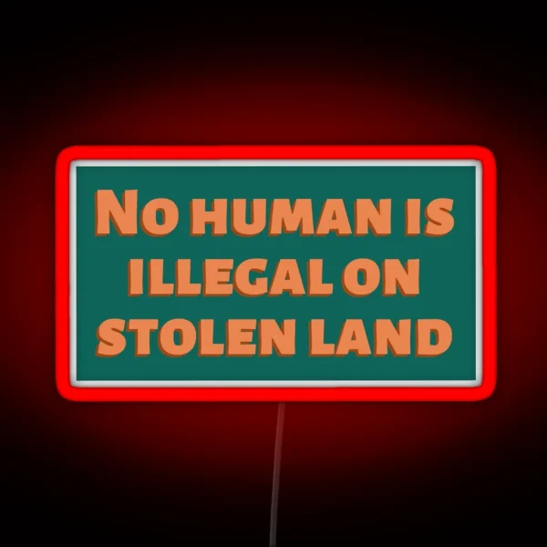 No Human Is Illegal On Stolen Land RGB Neon Sign