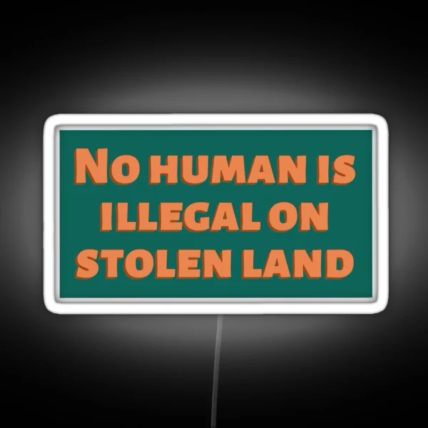 No Human Is Illegal On Stolen Land RGB Neon Sign