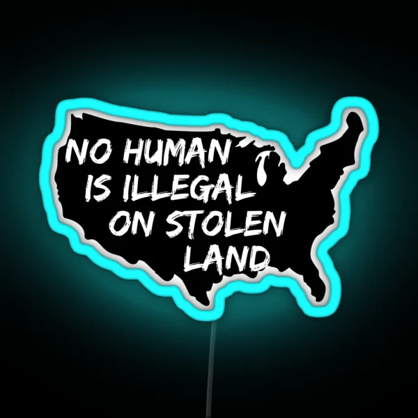 No Human Is Illegal On Stolen Land RGB Neon Sign